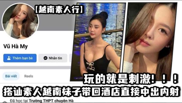 越南素人妹子真水灵！_搭讪素人越南妹子带回酒店直接中出内射，玩的就是刺激！！