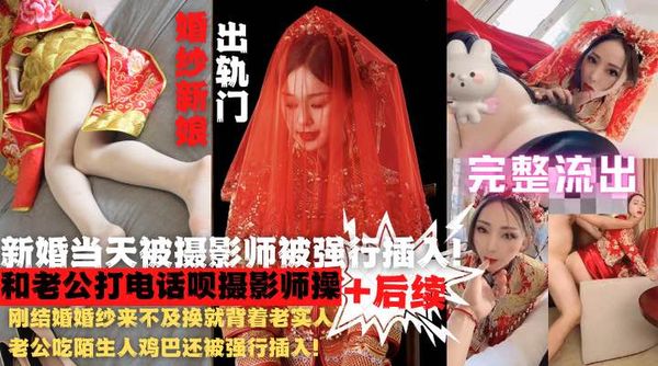 婚纱来不及换就给陌生人鸡巴还被强行插入！
