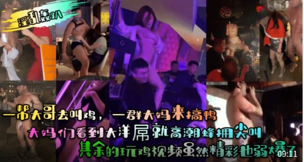 一帮大哥去叫鸡，一群大妈来搞鸭！大妈们看到大洋屌就高潮蜂拥尖叫！其余的玩鸡视频虽然精彩也弱爆了