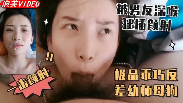 爆料吃瓜乖巧反差幼师母狗被男友深喉狂干惨遭一击颜射
