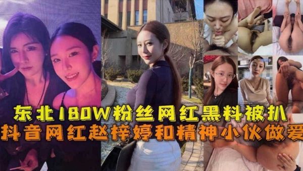 东北180W粉丝网红黑料被扒！赵梓婷和精神小伙做爱！