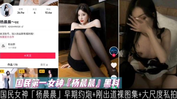 国民第一女神“杨晨晨”，早期约炮-裸图-大尺度私拍