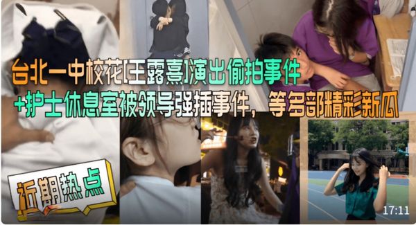 台北一中校花[王露熹]演出偷拍事件+护士休息室被领导强插事件，等多部精彩新瓜！