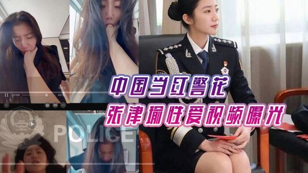 中国当红警花张津瑜视频被疯狂曝光，氣質臉自稱「大老虎」網瘋傳