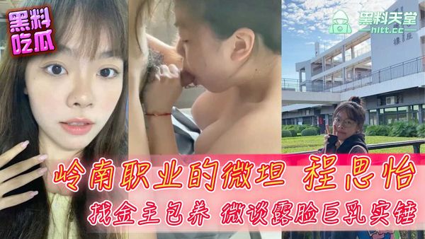 岭南职业有名的微坦程思怡，找金主3500一月包养，忽悠前男友出去补习，实际上出了校门转头就去了金主家里，微谈露脸巨乳实锤