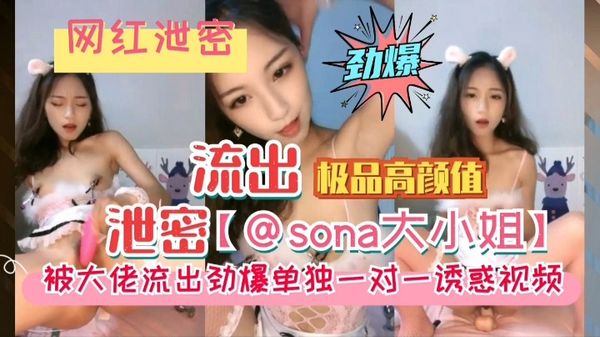 网红泄密高颜值大小姐被大佬劲爆出单独一对一诱惑视频