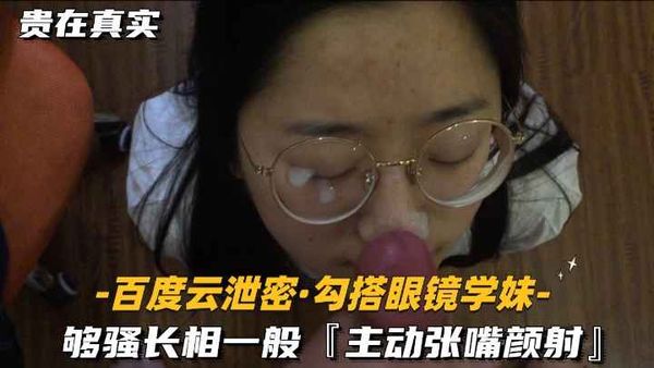 百度云泄密-勾搭眼镜学妹够骚长相一般，主动张嘴颜射
