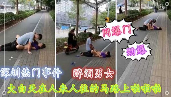 深圳热门事件，醉酒男女，大白天在人来人往的马路上啪啪啪