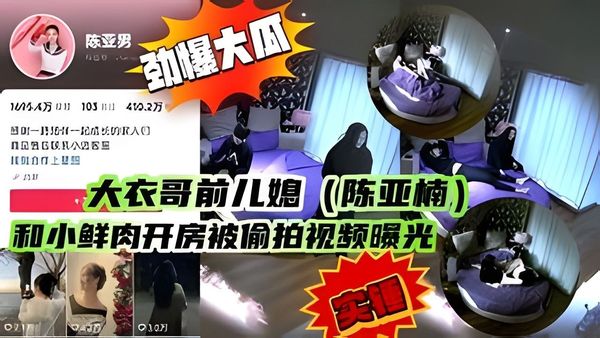 大衣哥前儿媳(陈亚楠)和小鲜肉开房被偷拍视频曝光