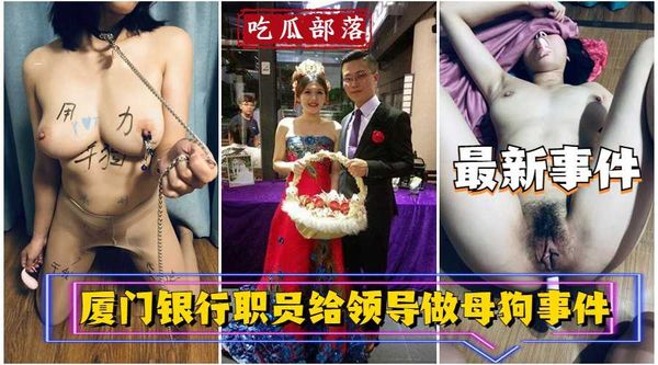 吃瓜事件厦门银行职员为领导做母狗事件
