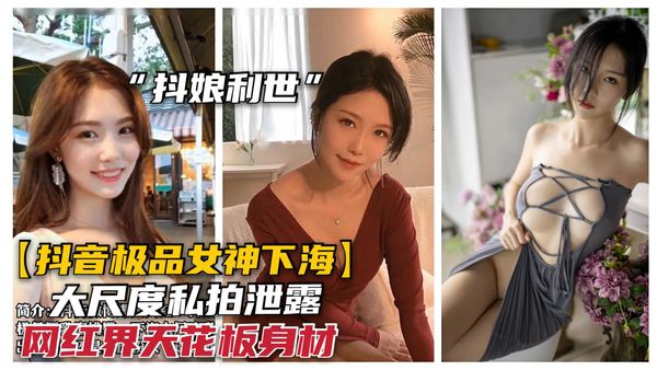 抖音极品女神“抖娘利世”下海大尺度私拍泄露，豪乳粉穴