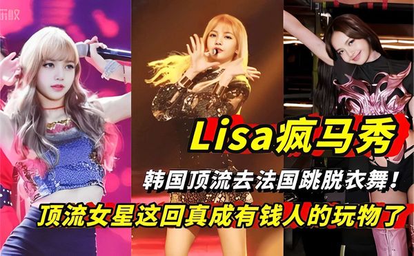 Lisa疯马秀韩国顶流去法国跳脱衣舞！顶流女星这回真成有钱人的玩物了
