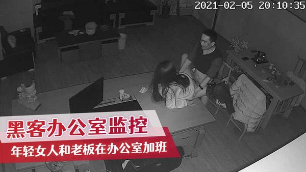 黑客办公室摄像头年轻女人和老板在办公室加班，老板把精液射进了她的阴道