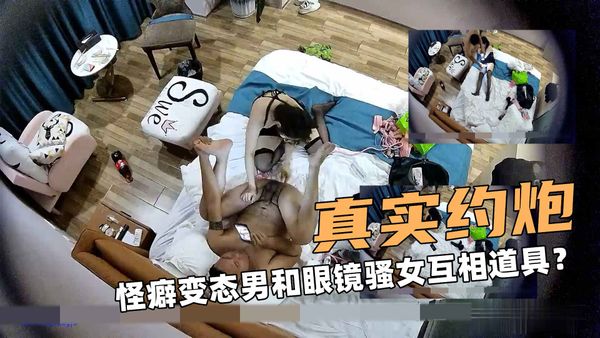 真实偷拍啊！怪癖变态男和眼镜骚女互相道具？