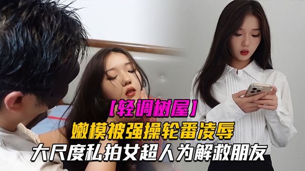 私房老虎菜御用嫩模『灵灵』大尺度剧情私拍女超人为解救朋友被强操轮番凌辱