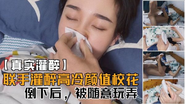 联手朋友几人灌醉平时高冷无比的颜值校花，醒着的时候多牛逼，现在倒下了，被随意玩！