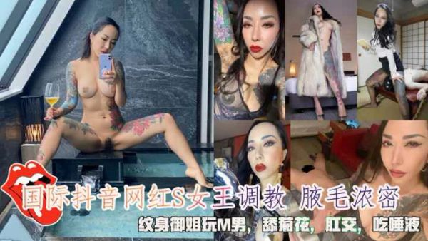 国际抖音网红S女王纹身御姐玩M男舔菊花肛交吃唾液