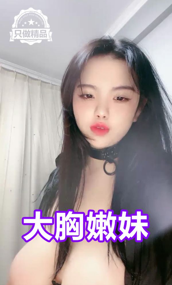 精品-大胸嫩妹奶子也太大了