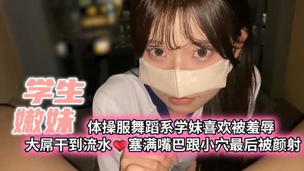 体操服舞蹈系学妹喜欢被羞辱大屌干到流水❤️塞满嘴巴跟小穴最后被颜射