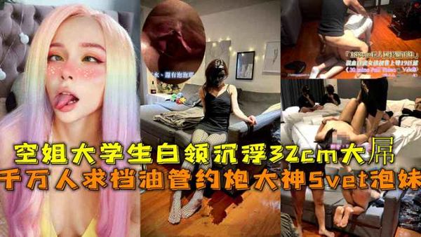 千万人求档油管约炮大神Svet泡妹，空姐大学生白领沉浮32cm大屌。