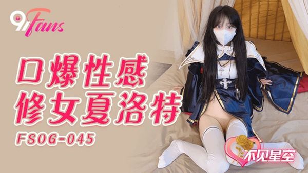 QQ传媒FSOG-045口爆性感修女夏洛特-不见星空