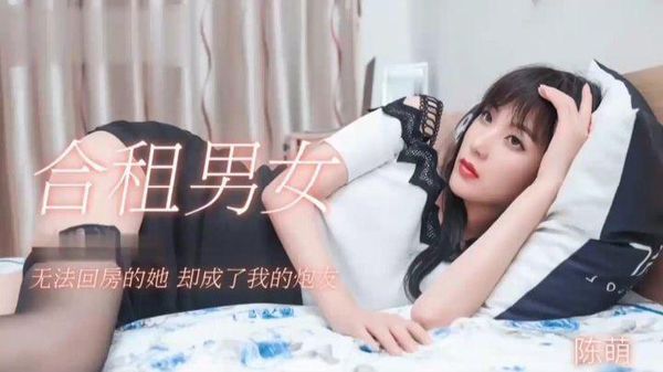 91制片厂(合租男女)无法回房的她却成了我的炮友陈萌