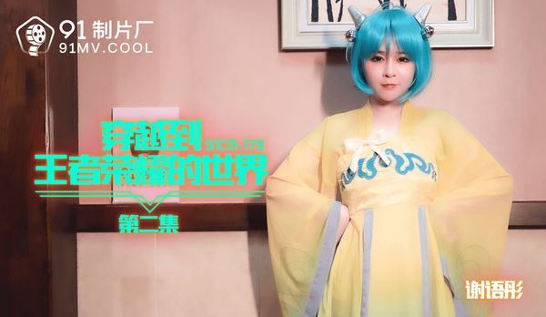 91CM-179穿越到王者荣耀的世界第二集-谢语彤