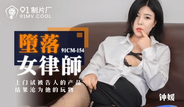國產AV 91制片廠 91CM154 墮落女律師 鍾媛