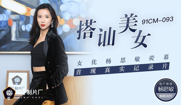 國產AV 91制片廠 91CM093 搭讪美女 女優楊思敏熒幕首現真實紀錄片 楊思敏