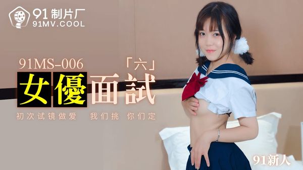 91制片厂 91MS-006 女优面试六 中文字幕