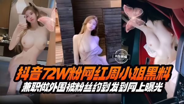 抖音几十万粉丝网红女神周小姐黑料-兼职做外围被粉丝发到网上曝光