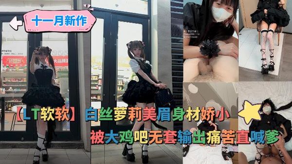 软软新作 - 白丝萝莉美眉身材娇小被大鸡吧无套输出痛苦直喊爹