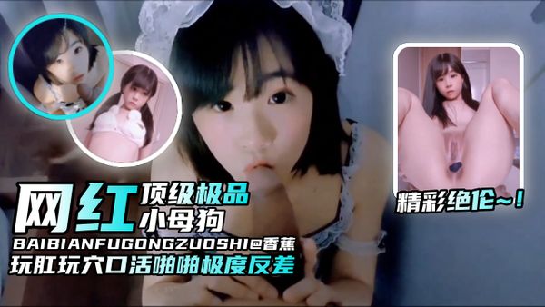 网红顶级极品小母狗，玩肛操穴口活啪啪极度反差