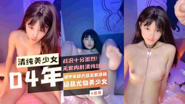 极品尤物美少女被中年胖大叔无套爆操战况十分激烈无套内射清纯妹妹！