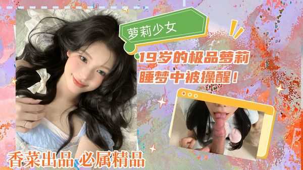 萝莉少女：19岁的极品萝莉，睡梦中被操醒！