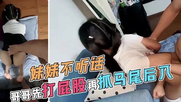 极品萝莉妹妹不乖被哥哥打屁股性侵干到高潮抽搐