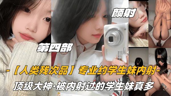 第四部颜射话痨萝莉【人类残次品】专业约学生妹内射，顶级大神，被内射过的学生妹真多
