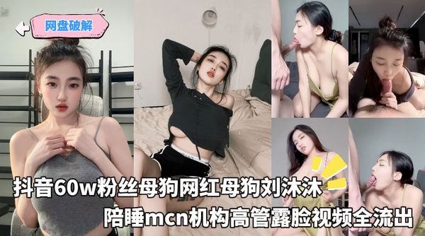 抖音60w粉丝母狗网红母狗刘沐沐_陪睡mcn机构高管露脸视频全流出