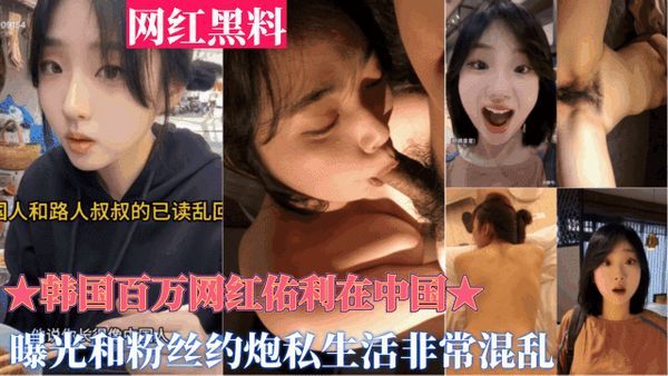 重磅黑料【韩国百万网红佑利在中国】被曝光和粉丝约炮，私生活非常混乱