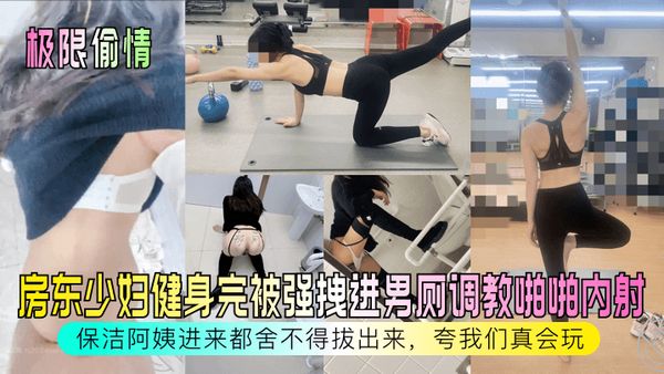 房东少妇健身完被强拽进男厕调教啪啪内射