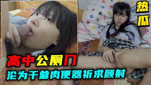 爆料！高中生沦为干爹肉便器祈求颜射