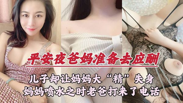 平安夜爸妈准备去应酬 儿子却让妈妈大精失身 喷水之际刚好爸爸打来了电话