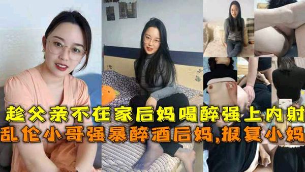 趁后妈喝醉了叫不醒我把后妈操了东北小哥乱伦继母又操了继母妹妹