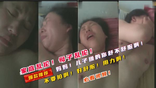 家庭乱伦！母子乱伦妈妈儿子操的你舒不舒服啊！鸡巴大不大啊！