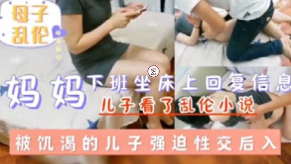 妈妈下班坐床上回复信息被饥渴的儿子强迫性性交后入