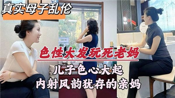 母子乱伦 儿子色心大起，内射亲妈