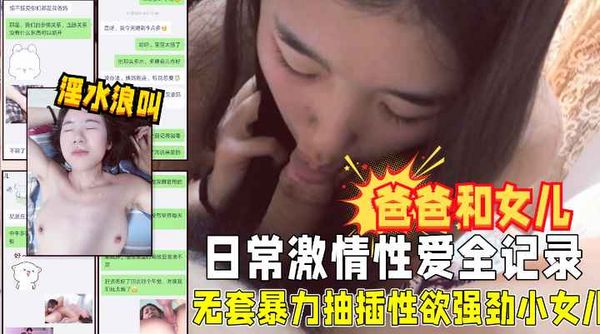 爸爸和女儿的日常！无套暴力抽插性欲强劲的小女儿！!收费！