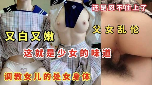 又白又嫩 这就是少女的味道 调教女儿的处女身体