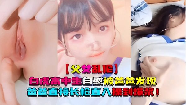 白虎高中生自慰被爸爸发现爸爸直接长枪直入操到爆浆！