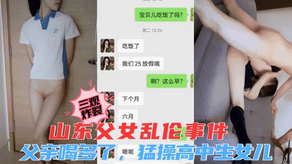 精彩【山东父女乱伦事件】父亲喝多了，猛操高中生女儿，太淫荡了